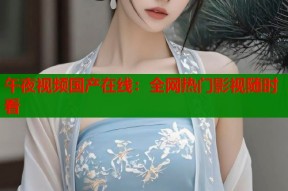 午夜视频国产在线：全网热门影视随时看