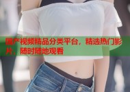 国产视频精品分类平台，精选热门影片，随时随地观看