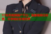 97免费视频国产平台：海量视频任你看，尽享精彩影视世界