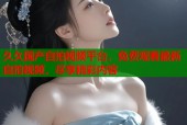 久久国产自拍视频平台，免费观看最新自拍视频，尽享精彩内容