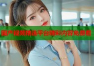 国产视频精选平台精彩内容免费看