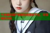 午夜福利国产视频在线播放平台，尽享精彩内容