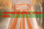 午夜福利视频合集国产精选，尽享夜间激情时刻