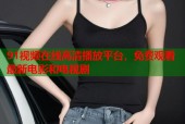 91视频在线高清播放平台，免费观看最新电影和电视剧