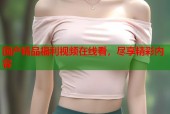 国产精品福利视频在线看，尽享精彩内容