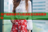 国产视频畅享平台极速高清无限观看体验