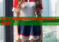 国产大片视频聚合平台高清畅享精彩内容推荐