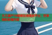 久久国产18视频在线播放平台，尽享精彩影视内容