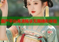 国产平台高清畅享无限精彩体验