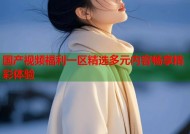 国产视频福利一区精选多元内容畅享精彩体验