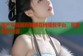 国产写真福利视频在线播放平台，尽享精彩内容