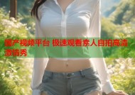 国产视频平台 极速观看素人自拍高清激情秀