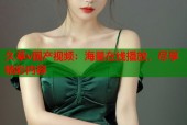久草v国产视频：海量在线播放，尽享精彩内容