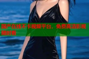 国产在线不卡视频平台，免费高清影视随时看