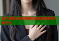 国产视频a在线观看极速高清畅享多功能平台