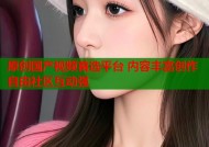 原创国产视频首选平台 内容丰富创作自由社区互动强