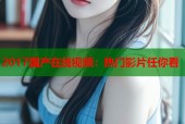 2017国产在线视频：热门影片任你看