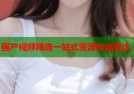 国产视频精选一站式资源快速直达
