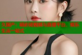 久国产：精彩短视频与直播平台，娱乐生活一站式