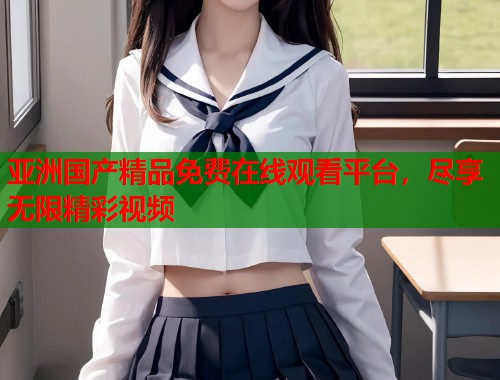 亚洲国产精品免费在线观看平台，尽享无限精彩视频  第1张