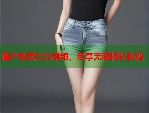 国产免费久久视频，尽享无限精彩影视  第1张