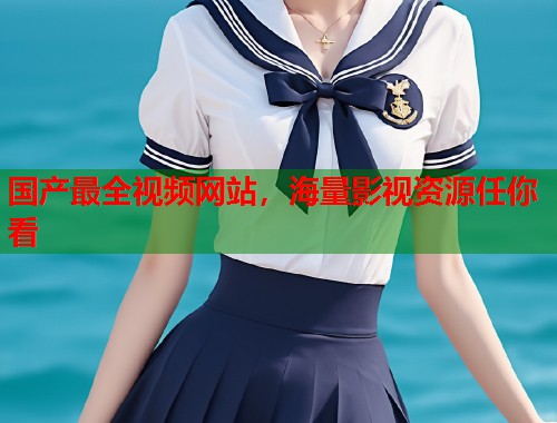国产最全视频网站，海量影视资源任你看  第1张