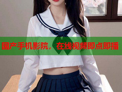 国产手机影院，在线视频即点即播  第2张