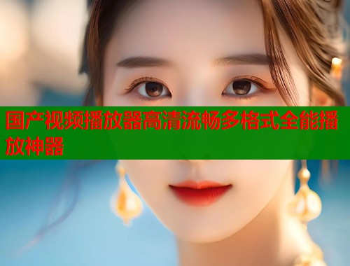 国产视频播放器高清流畅多格式全能播放神器  第1张
